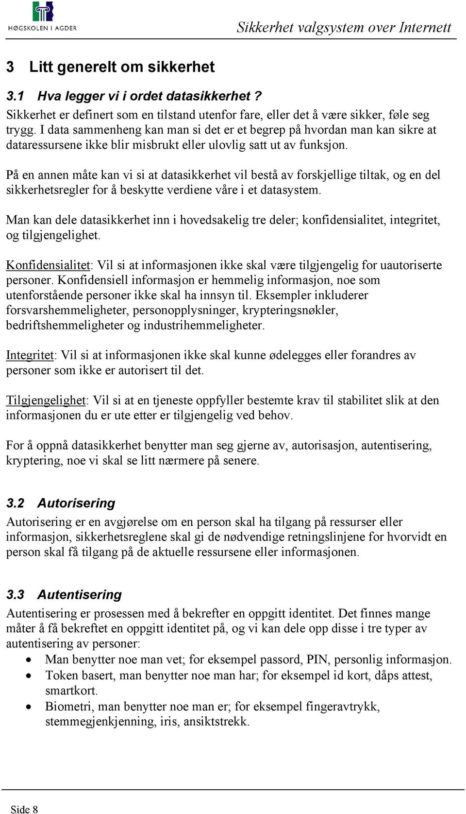 På en annen måte kan vi si at datasikkerhet vil bestå av forskjellige tiltak, og en del sikkerhetsregler for å beskytte verdiene våre i et datasystem.