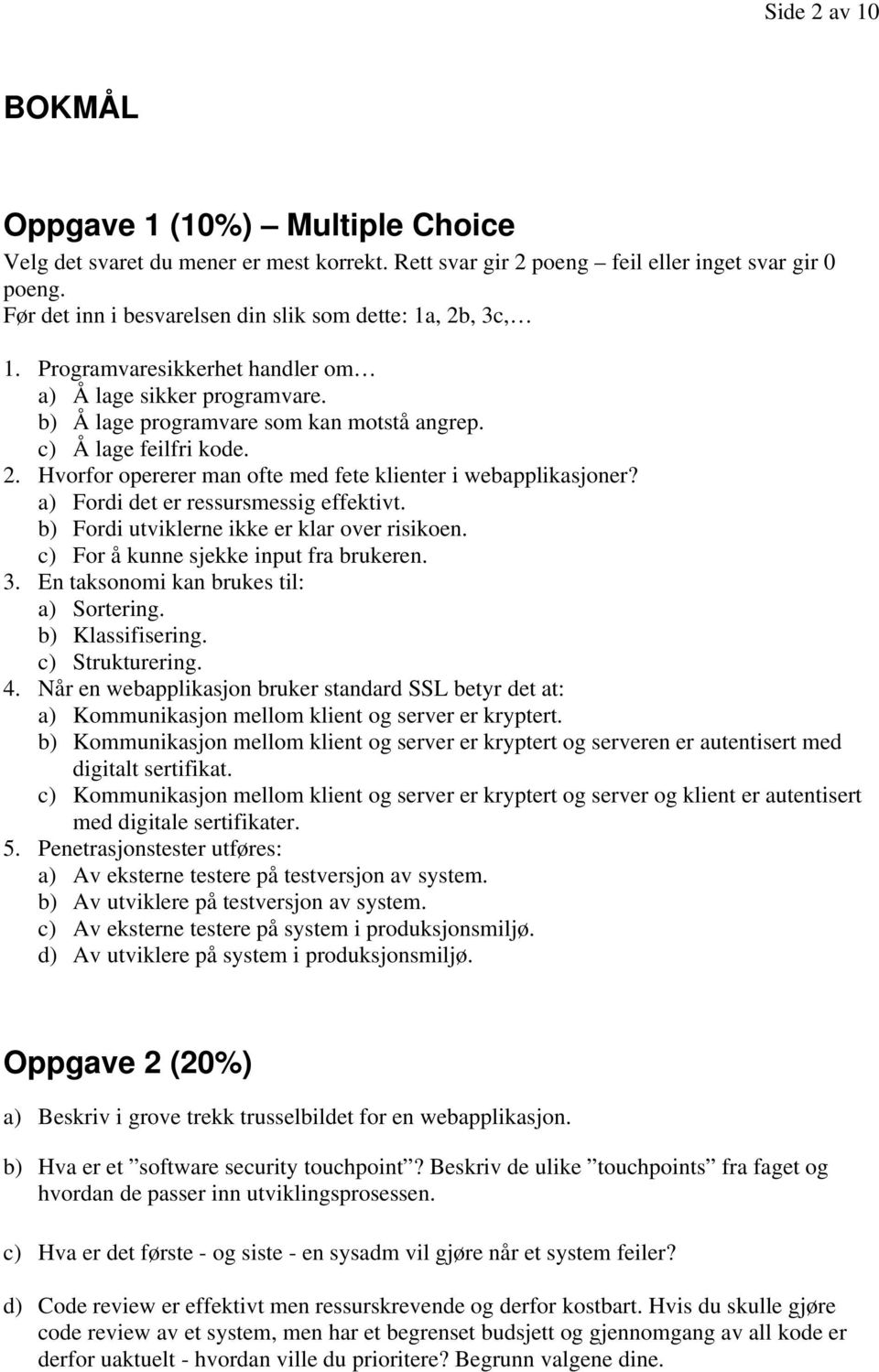 a) Fordi det er ressursmessig effektivt. b) Fordi utviklerne ikke er klar over risikoen. c) For å kunne sjekke input fra brukeren. 3. En taksonomi kan brukes til: a) Sortering. b) Klassifisering.