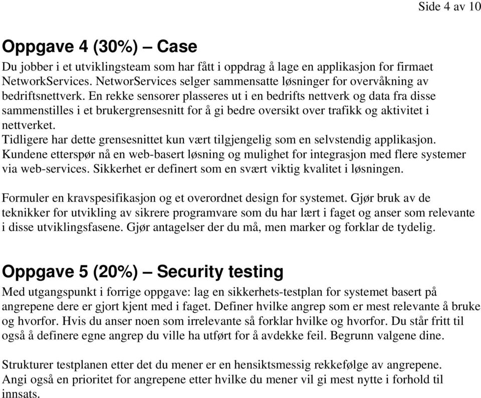 En rekke sensorer plasseres ut i en bedrifts nettverk og data fra disse sammenstilles i et brukergrensesnitt for å gi bedre oversikt over trafikk og aktivitet i nettverket.