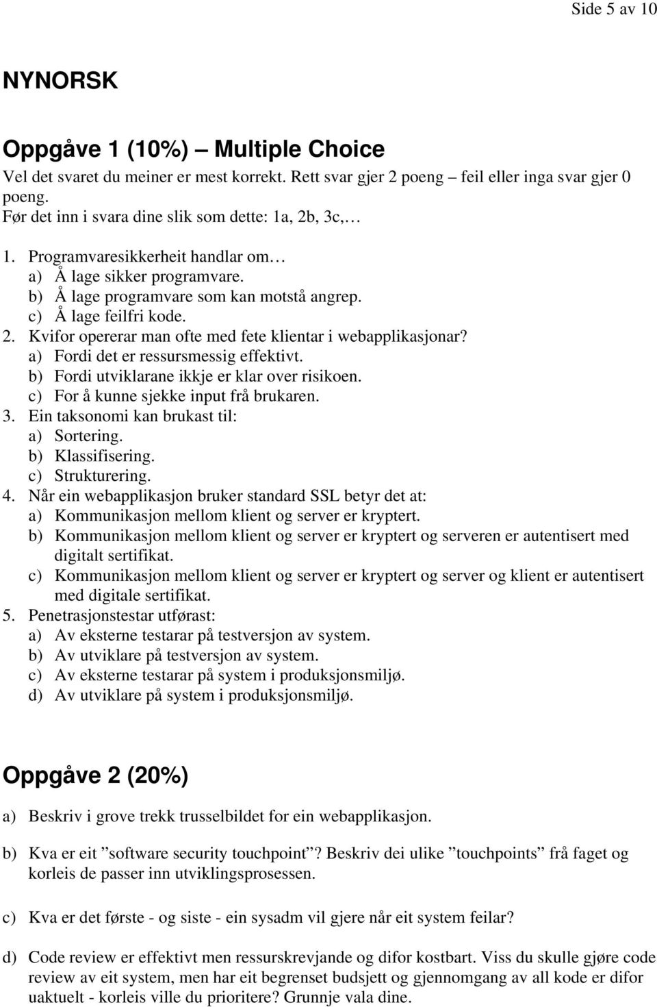 a) Fordi det er ressursmessig effektivt. b) Fordi utviklarane ikkje er klar over risikoen. c) For å kunne sjekke input frå brukaren. 3. Ein taksonomi kan brukast til: a) Sortering. b) Klassifisering.