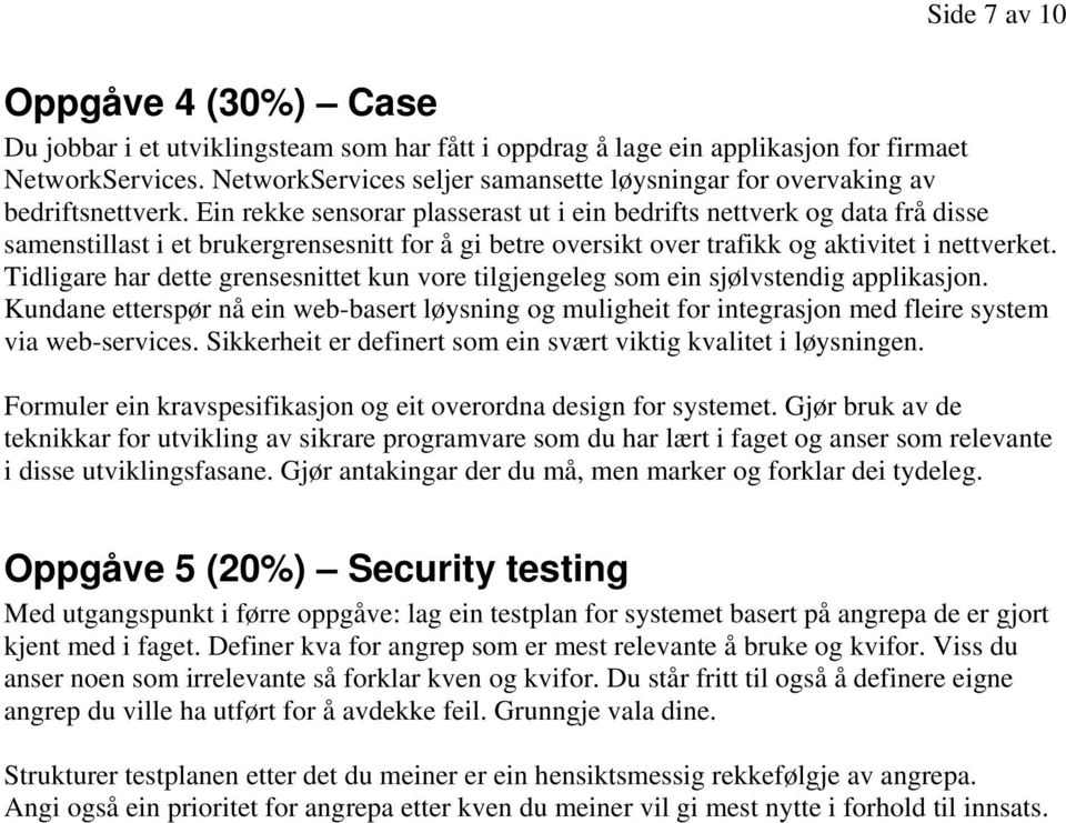 Ein rekke sensorar plasserast ut i ein bedrifts nettverk og data frå disse samenstillast i et brukergrensesnitt for å gi betre oversikt over trafikk og aktivitet i nettverket.