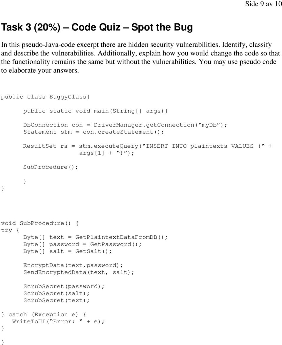 public class BuggyClass{ public static void main(string[] args){ DbConnection con = DriverManager.getConnection( mydb ); Statement stm = con.createstatement(); ResultSet rs = stm.