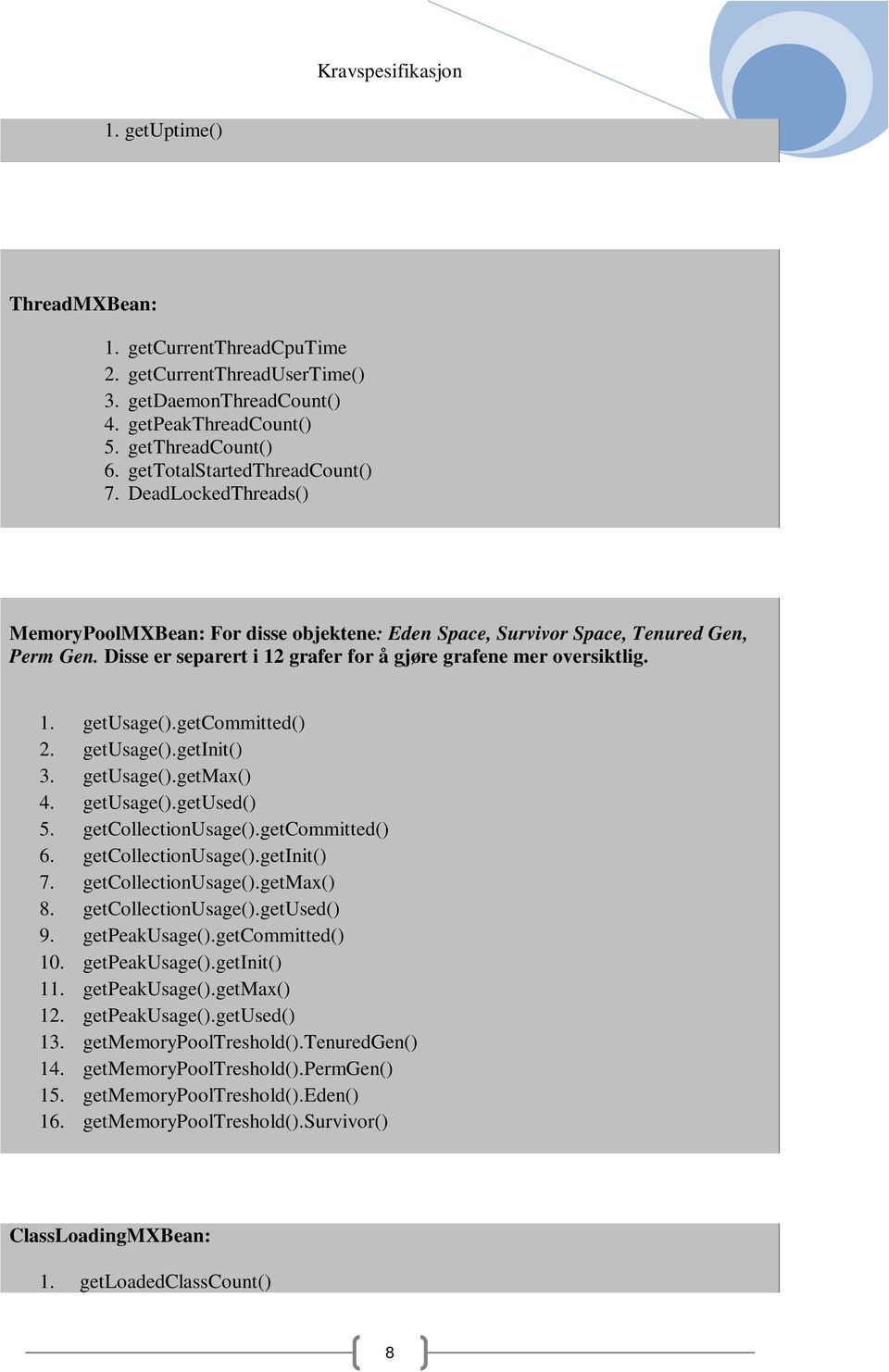 getcommitted() 2. getusage().getinit() 3. getusage().getmax() 4. getusage().getused() 5. getcollectionusage().getcommitted() 6. getcollectionusage().getinit() 7. getcollectionusage().getmax() 8.