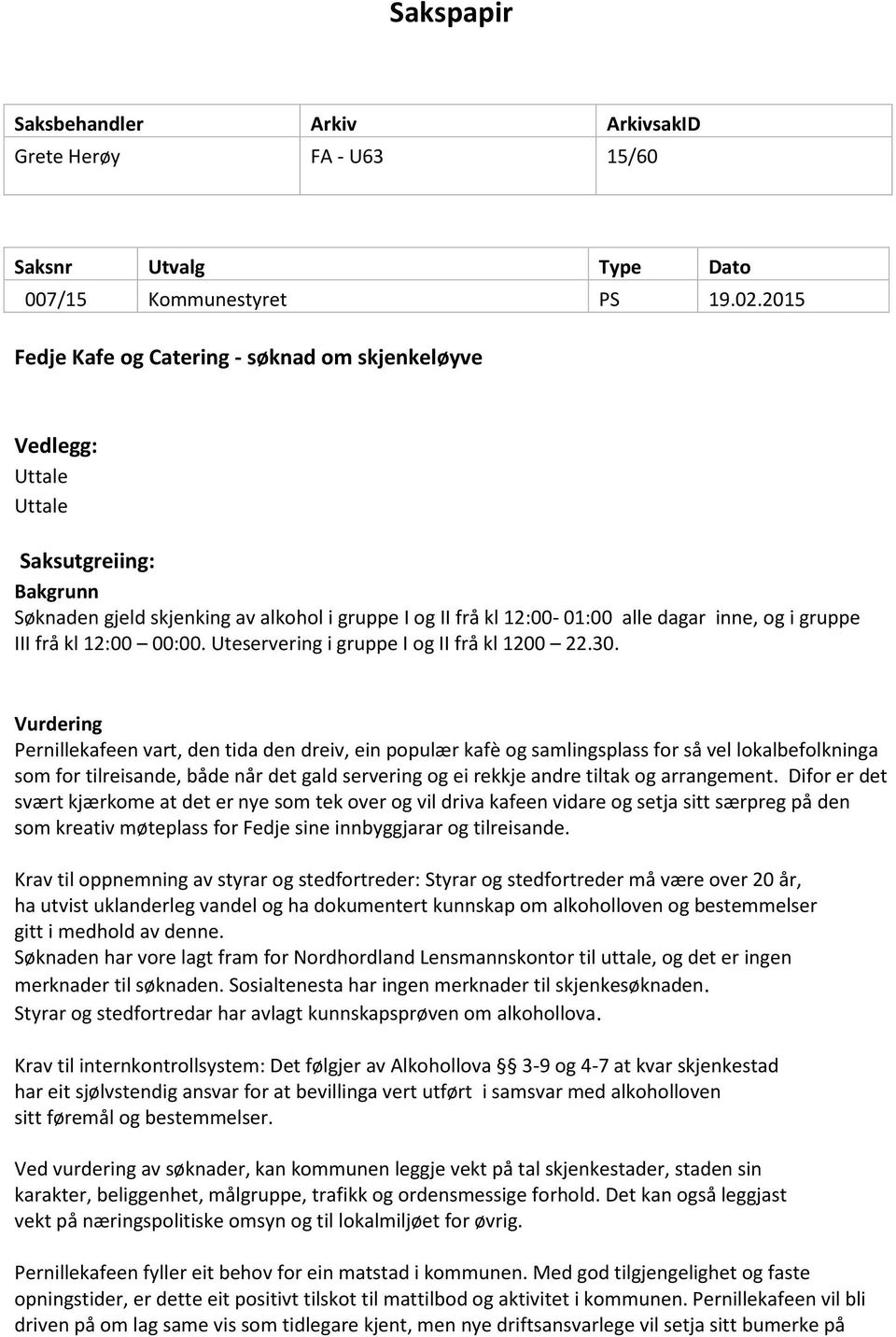 gruppe III frå kl 12:00 00:00. Uteservering i gruppe I og II frå kl 1200 22.30.