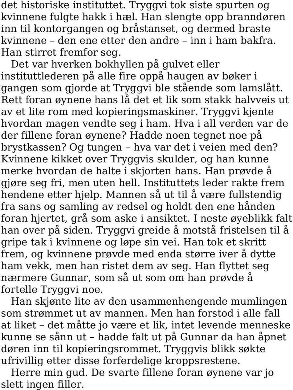 Det var hverken bokhyllen på gulvet eller instituttlederen på alle fire oppå haugen av bøker i gangen som gjorde at Tryggvi ble stående som lamslått.