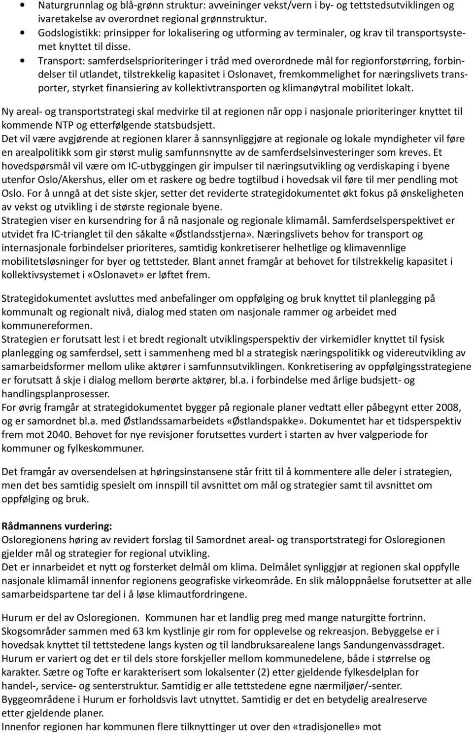 Transport: samferdselsprioriteringer i tråd med overordnede mål for regionforstørring, forbindelser til utlandet, tilstrekkelig kapasitet i Oslonavet, fremkommelighet for næringslivets transporter,