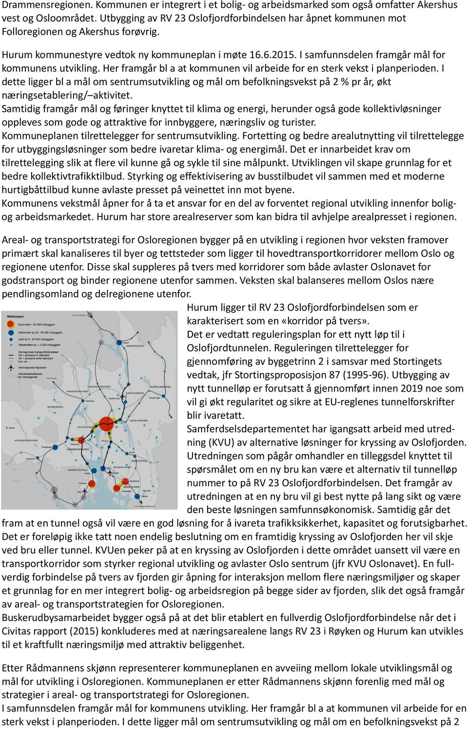 I samfunnsdelen framgår mål for kommunens utvikling. Her framgår bl a at kommunen vil arbeide for en sterk vekst i planperioden.