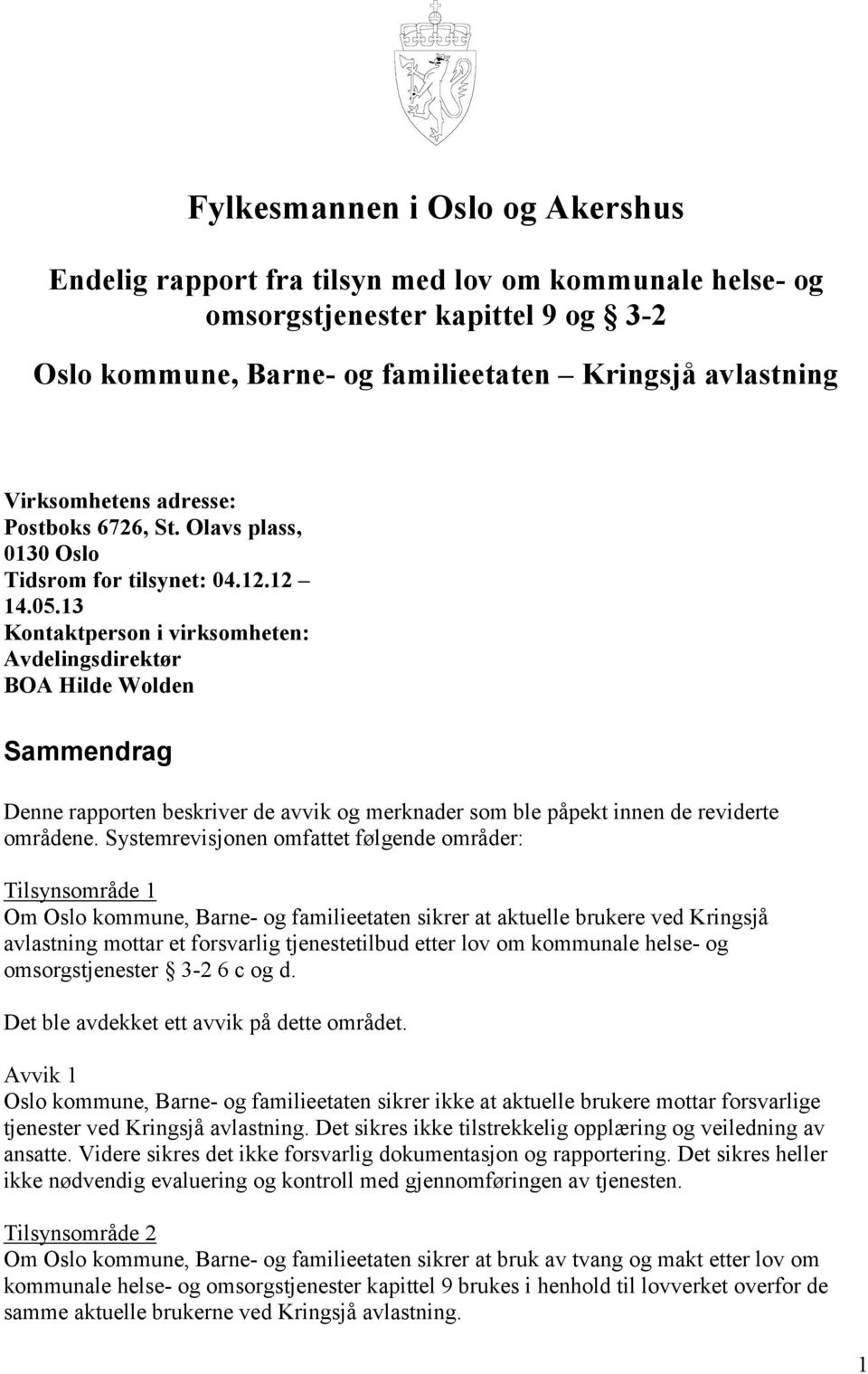 13 Kontaktperson i virksomheten: Avdelingsdirektør BOA Hilde Wolden Sammendrag Denne rapporten beskriver de avvik og merknader som ble påpekt innen de reviderte områdene.