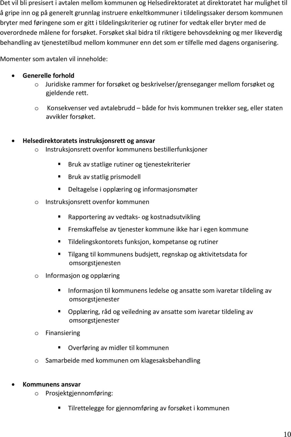 Forsøket skal bidra til riktigere behovsdekning og mer likeverdig behandling av tjenestetilbud mellom kommuner enn det som er tilfelle med dagens organisering.