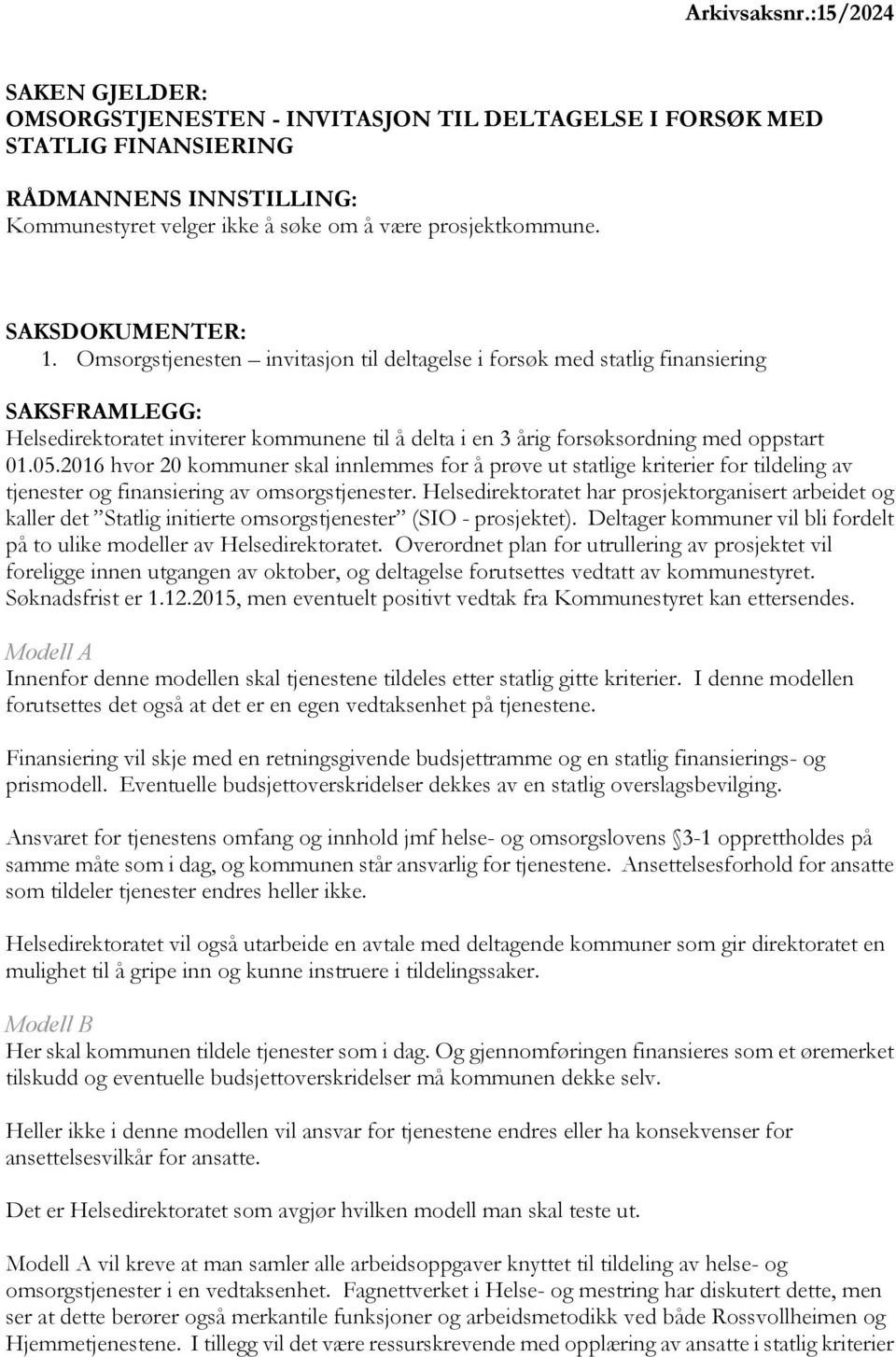 Omsorgstjenesten invitasjon til deltagelse i forsøk med statlig finansiering SAKSFRAMLEGG: Helsedirektoratet inviterer kommunene til å delta i en 3 årig forsøksordning med oppstart 01.05.