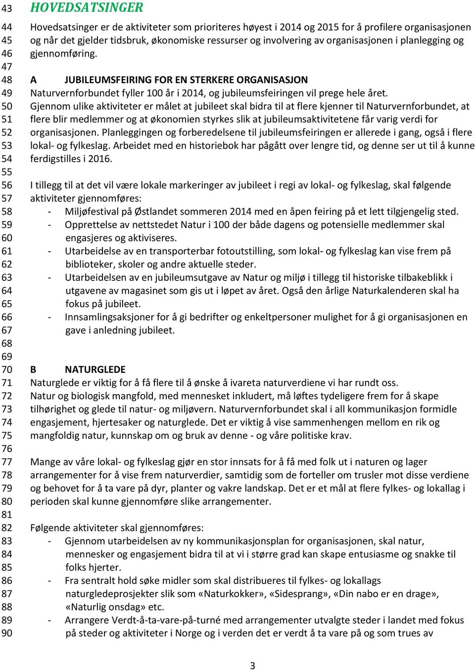 A JUBILEUMSFEIRING FOR EN STERKERE ORGANISASJON Naturvernforbundet fyller 100 år i 2014, og jubileumsfeiringen vil prege hele året.