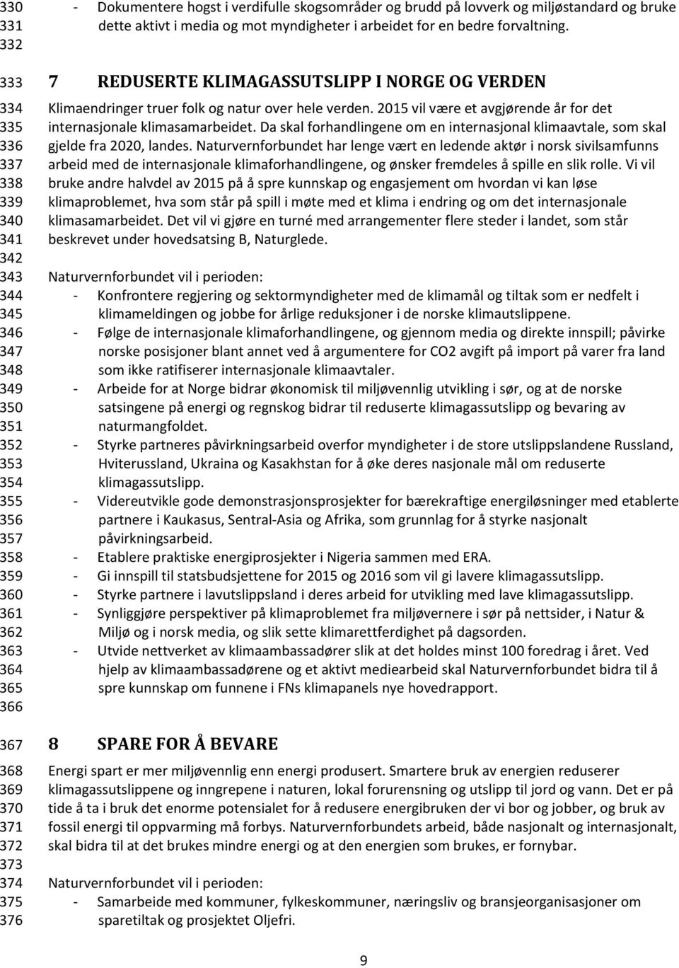 7 REDUSERTE KLIMAGASSUTSLIPP I NORGE OG VERDEN Klimaendringer truer folk og natur over hele verden. 2015 vil være et avgjørende år for det internasjonale klimasamarbeidet.