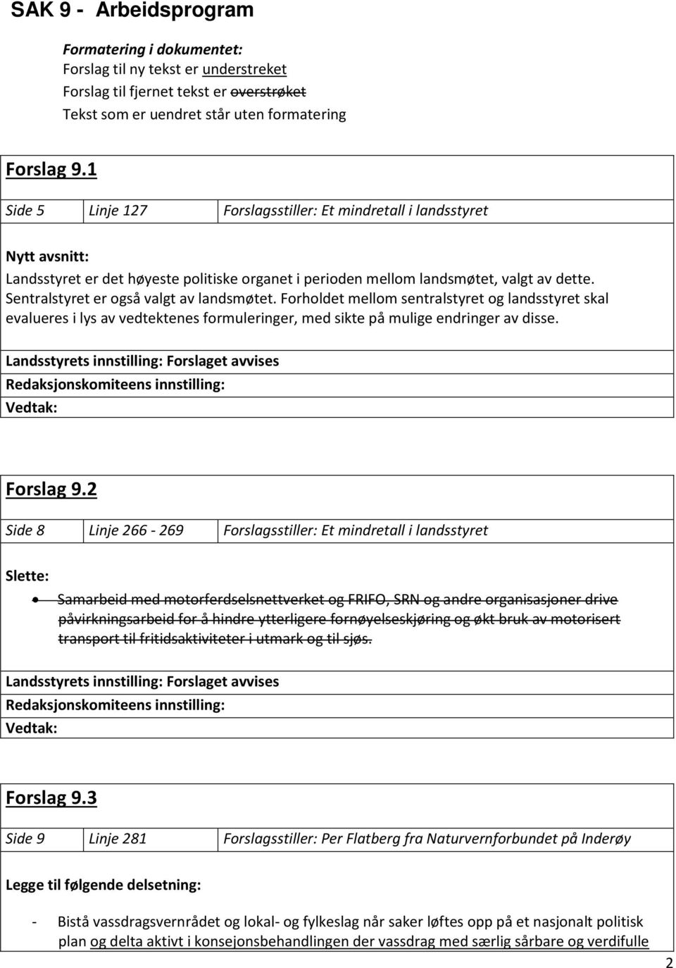 Sentralstyret er også valgt av landsmøtet. Forholdet mellom sentralstyret og landsstyret skal evalueres i lys av vedtektenes formuleringer, med sikte på mulige endringer av disse. Forslag 9.