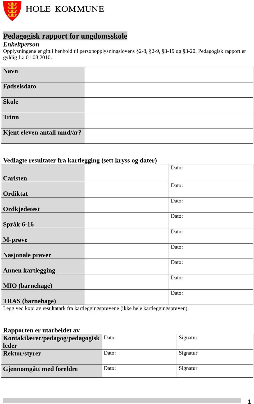 Vedlagte resultater fra kartlegging (sett kryss og dater) Carlsten Ordiktat Ordkjedetest Språk 6-16 M-prøve Nasjonale prøver Annen kartlegging MIO