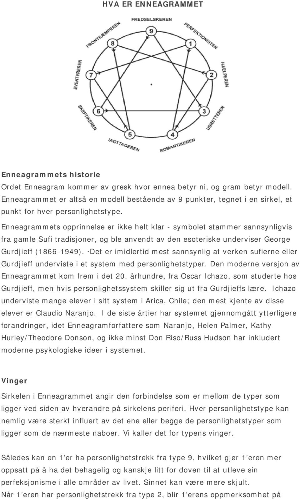 Enneagrammets opprinnelse er ikke helt klar - symbolet stammer sannsynligvis fra gamle Sufi tradisjoner, og ble anvendt av den esoteriske underviser George Gurdjieff (1866-1949).