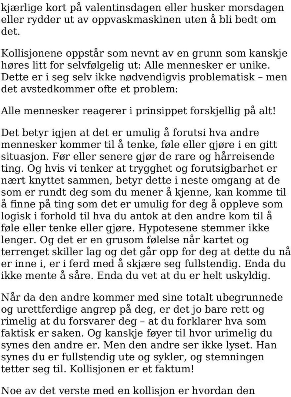 Dette er i seg selv ikke nødvendigvis problematisk men det avstedkommer ofte et problem: Alle mennesker reagerer i prinsippet forskjellig på alt!