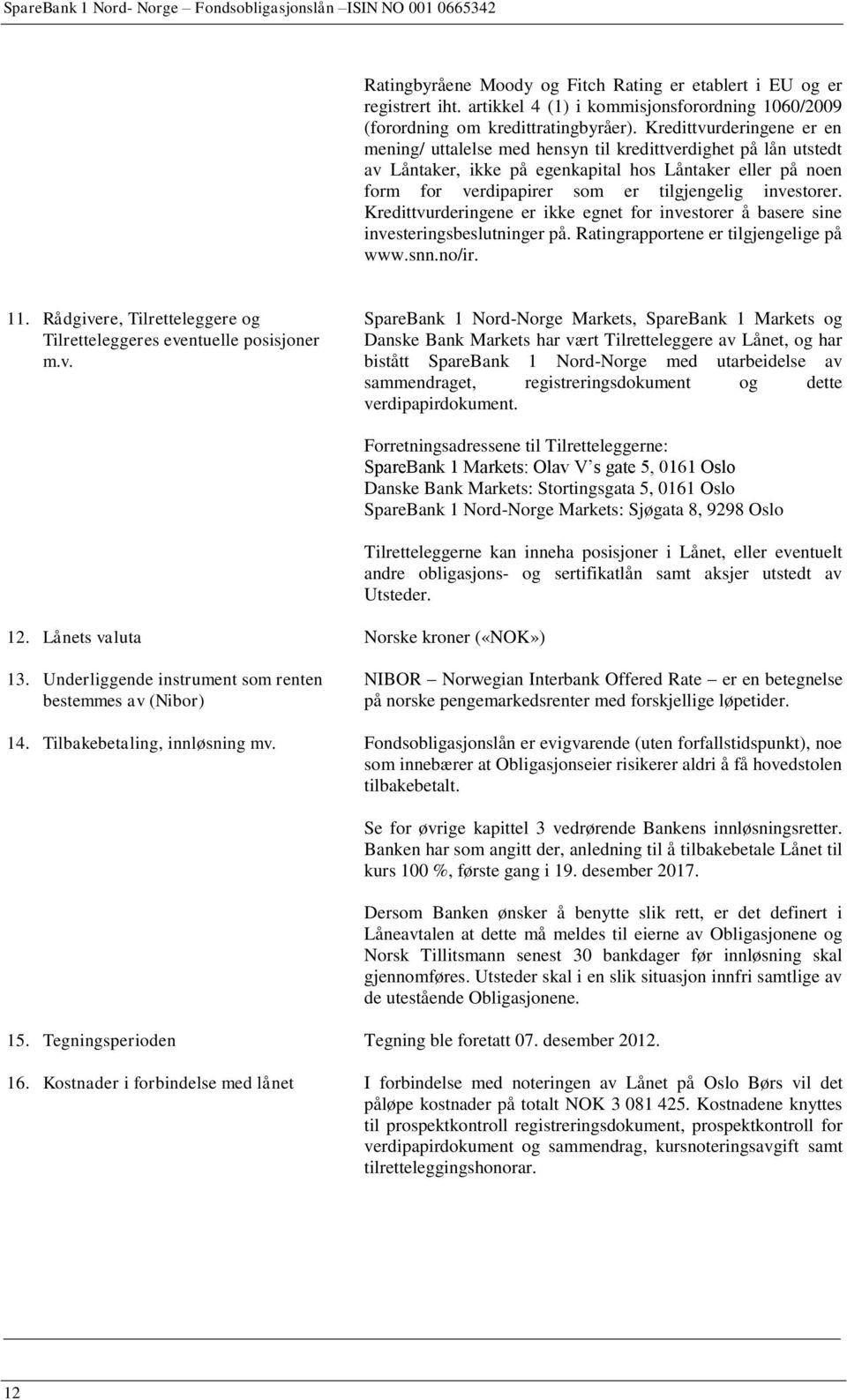 Kredittvurderingene er en mening/ uttalelse med hensyn til kredittverdighet på lån utstedt av Låntaker, ikke på egenkapital hos Låntaker eller på noen form for verdipapirer som er tilgjengelig