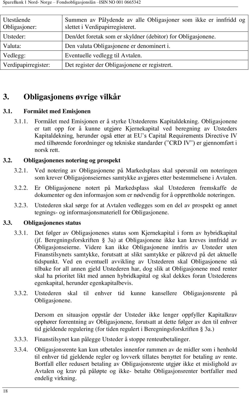 Det register der Obligasjonene er registrert. 3. Obligasjonens øvrige vilkår 3.1. Formålet med Emisjonen 18 3.1.1. Formålet med Emisjonen er å styrke Utstederens Kapitaldekning.