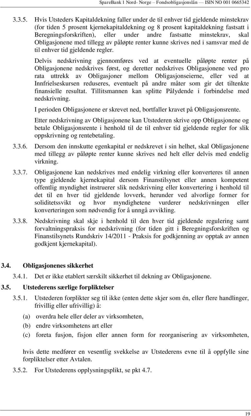 Hvis Utsteders Kapitaldekning faller under de til enhver tid gjeldende minstekrav (for tiden 5 prosent kjernekapitaldekning og 8 prosent kapitaldekning fastsatt i Beregningsforskriften), eller under