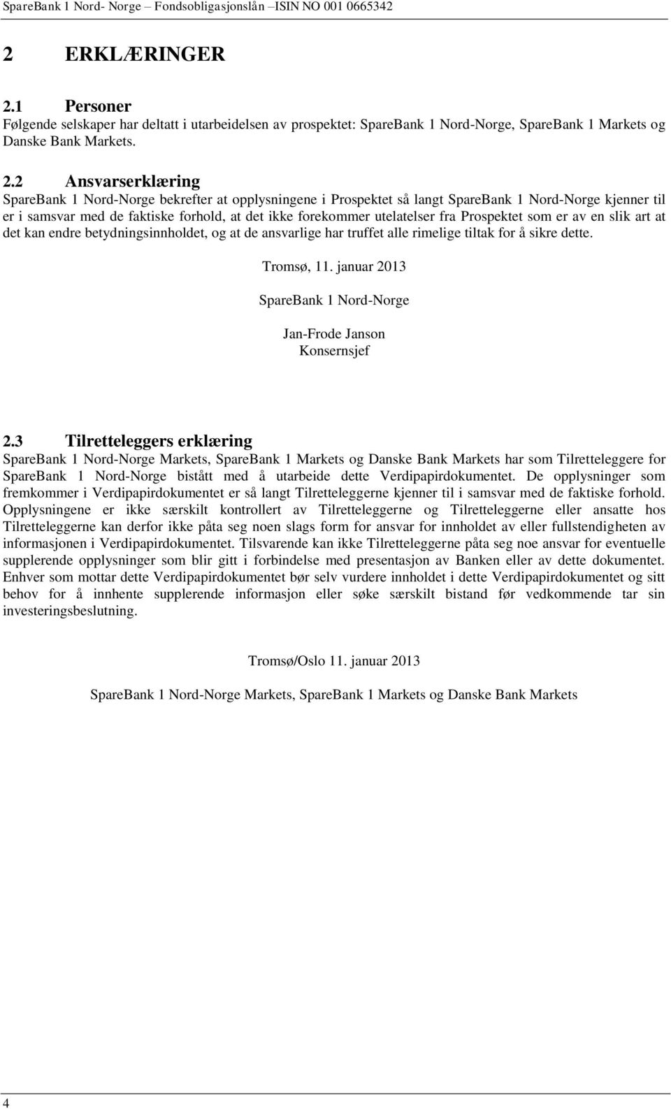 2 Ansvarserklæring SpareBank 1 Nord-Norge bekrefter at opplysningene i Prospektet så langt SpareBank 1 Nord-Norge kjenner til er i samsvar med de faktiske forhold, at det ikke forekommer utelatelser