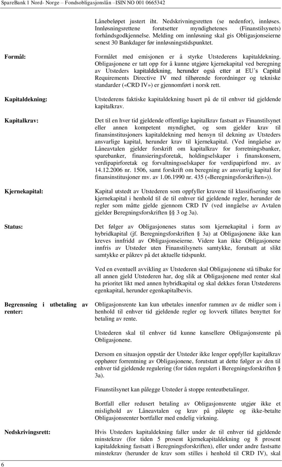 Formål: Kapitaldekning: Kapitalkrav: Kjernekapital: Status: Formålet med emisjonen er å styrke Utstederens kapitaldekning.