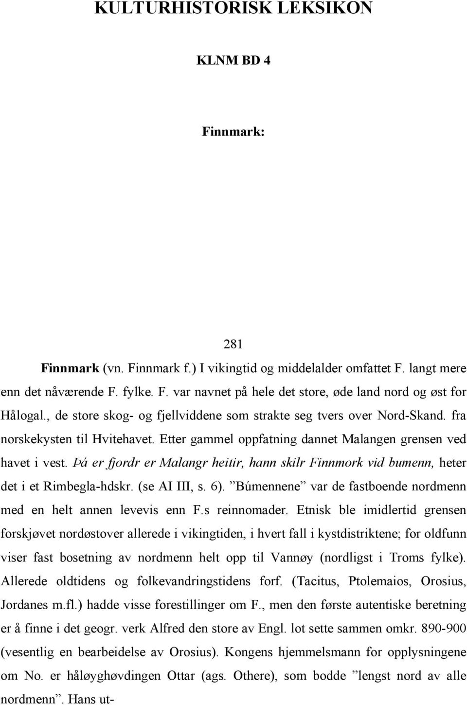 Þá er fjordr er Malangr heitir, hann skilr Finnmork vid bumenn, heter det i et Rimbegla-hdskr. (se AI III, s. 6). Búmennene var de fastboende nordmenn med en helt annen levevis enn F.s reinnomader.
