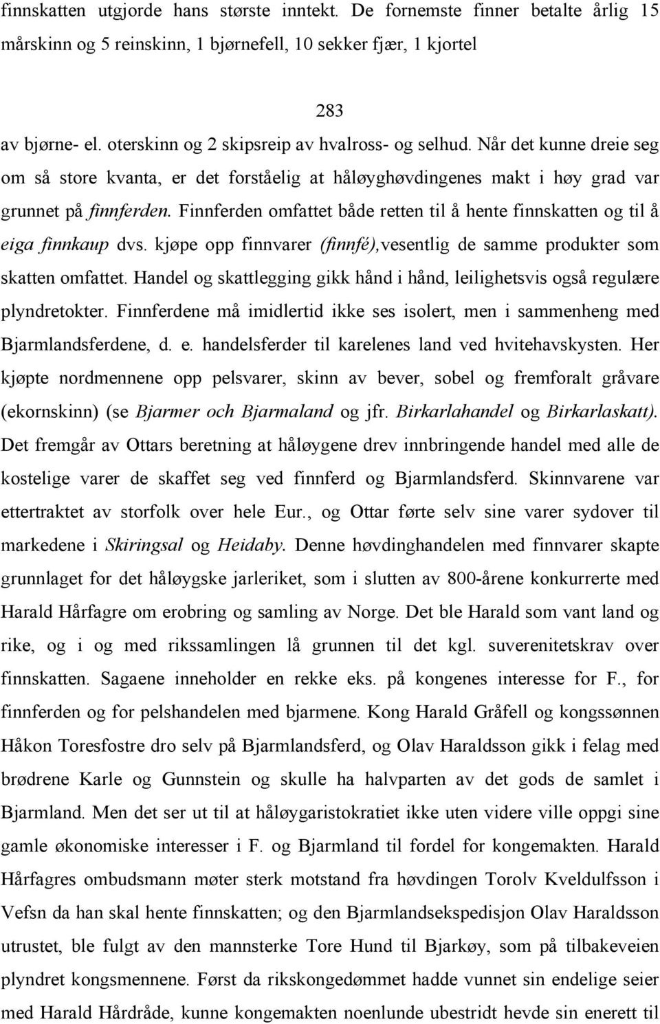 Finnferden omfattet både retten til å hente finnskatten og til å eiga finnkaup dvs. kjøpe opp finnvarer (finnfé),vesentlig de samme produkter som skatten omfattet.