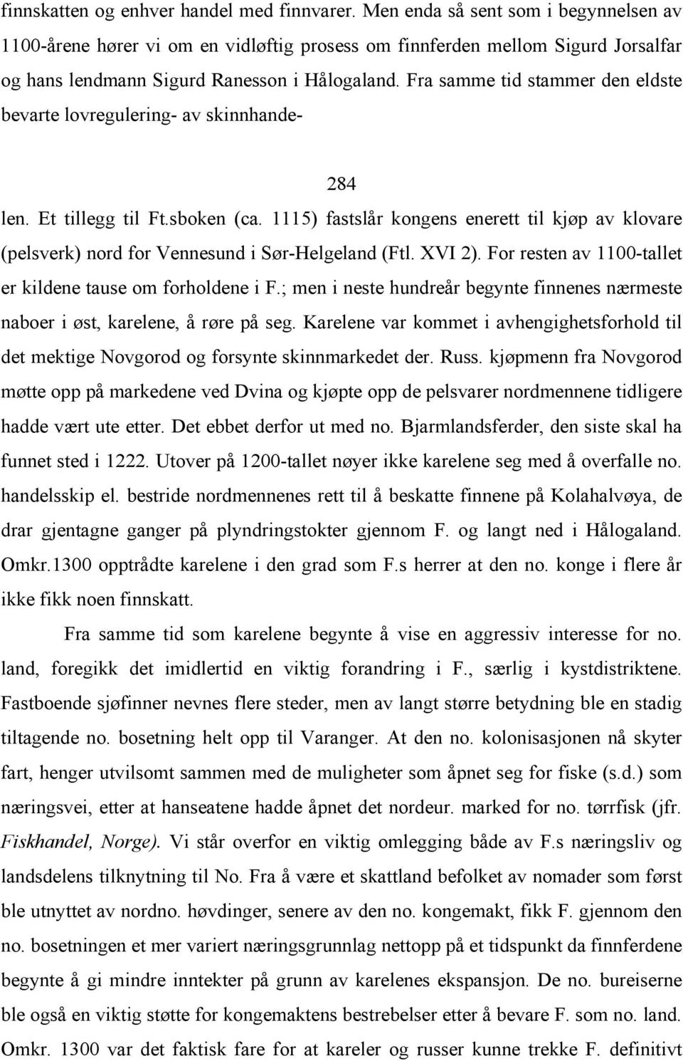 Fra samme tid stammer den eldste bevarte lovregulering- av skinnhande- 284 len. Et tillegg til Ft.sboken (ca.