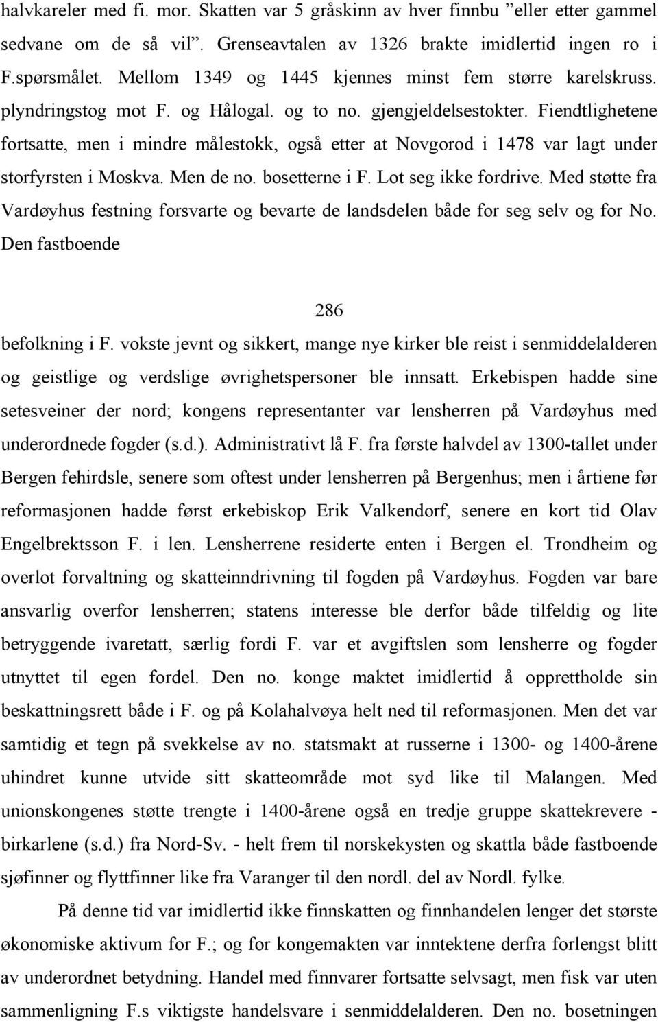 Fiendtlighetene fortsatte, men i mindre målestokk, også etter at Novgorod i 1478 var lagt under storfyrsten i Moskva. Men de no. bosetterne i F. Lot seg ikke fordrive.