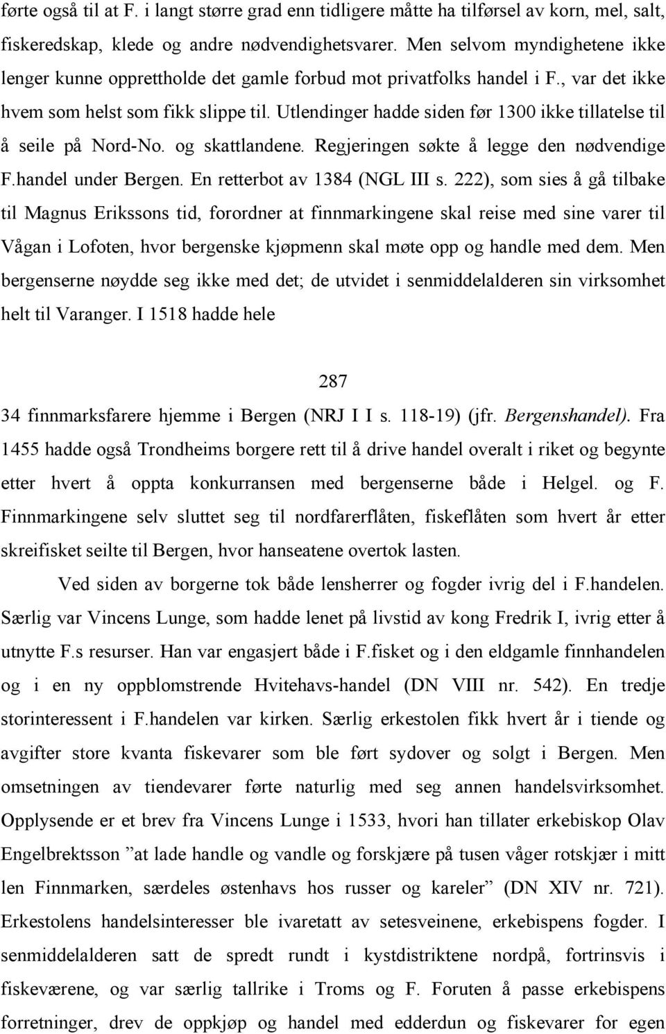 Utlendinger hadde siden før 1300 ikke tillatelse til å seile på Nord-No. og skattlandene. Regjeringen søkte å legge den nødvendige F.handel under Bergen. En retterbot av 1384 (NGL III s.