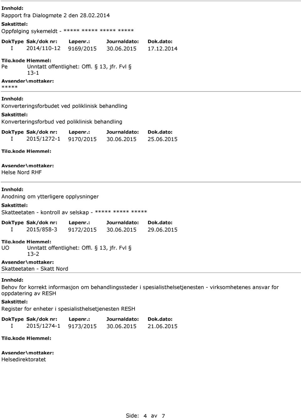 2015 Helse Nord RHF Anodning om ytterligere opplysninger Skatteetaten - kontroll av selskap - ***** ***** ***** 2015/858-3 9172/2015 29.06.2015 O nntatt offentlighet: Offl. 13, jfr.