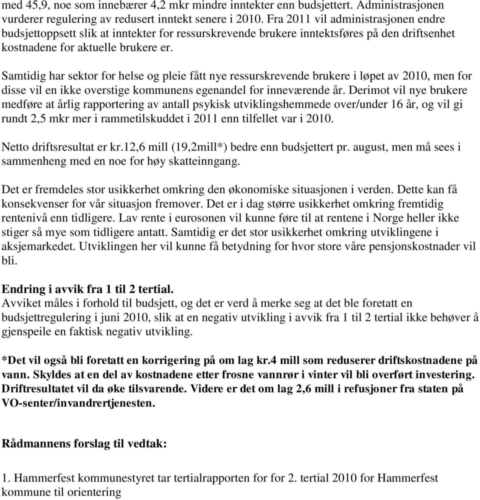 Samtidig har sektor for helse og pleie fått nye ressurskrevende brukere i løpet av 2010, men for disse vil en ikke overstige kommunens egenandel for inneværende år.