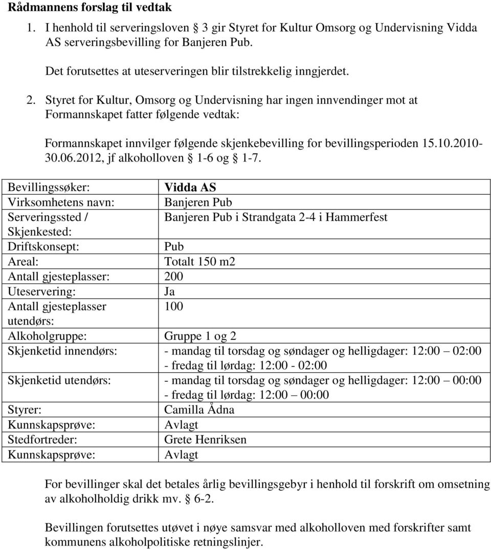 Styret for Kultur, Omsorg og Undervisning har ingen innvendinger mot at Formannskapet fatter følgende vedtak: Formannskapet innvilger følgende skjenkebevilling for bevillingsperioden 15.10.2010-30.06.