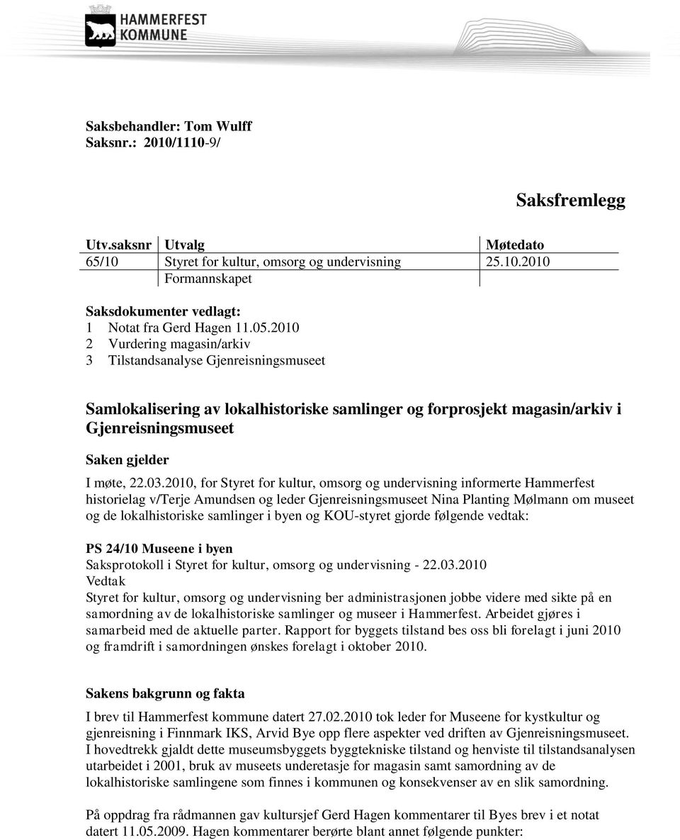 2010, for Styret for kultur, omsorg og undervisning informerte Hammerfest historielag v/terje Amundsen og leder Gjenreisningsmuseet Nina Planting Mølmann om museet og de lokalhistoriske samlinger i