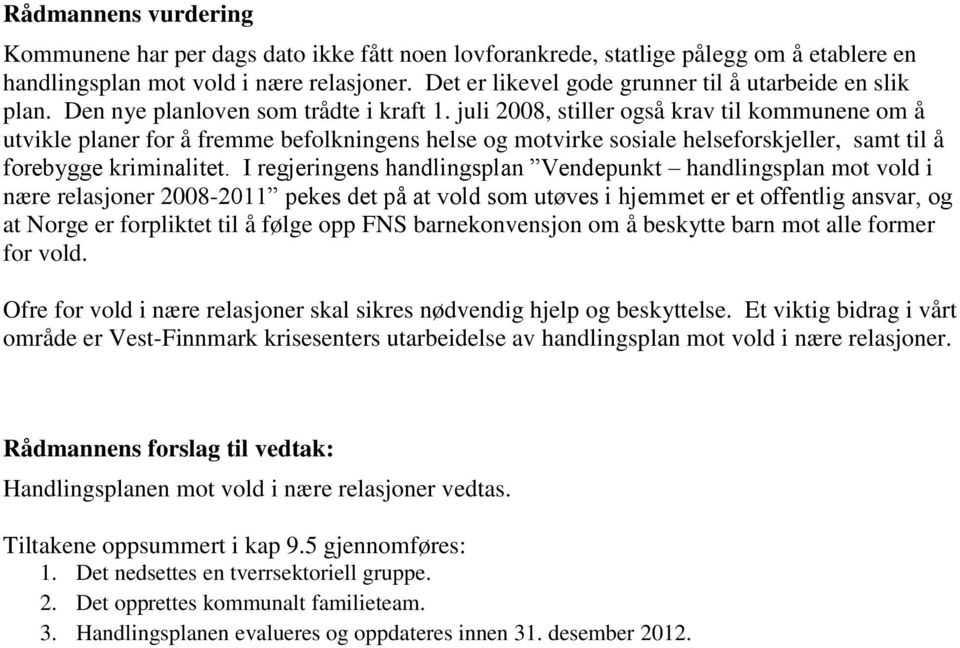 juli 2008, stiller også krav til kommunene om å utvikle planer for å fremme befolkningens helse og motvirke sosiale helseforskjeller, samt til å forebygge kriminalitet.