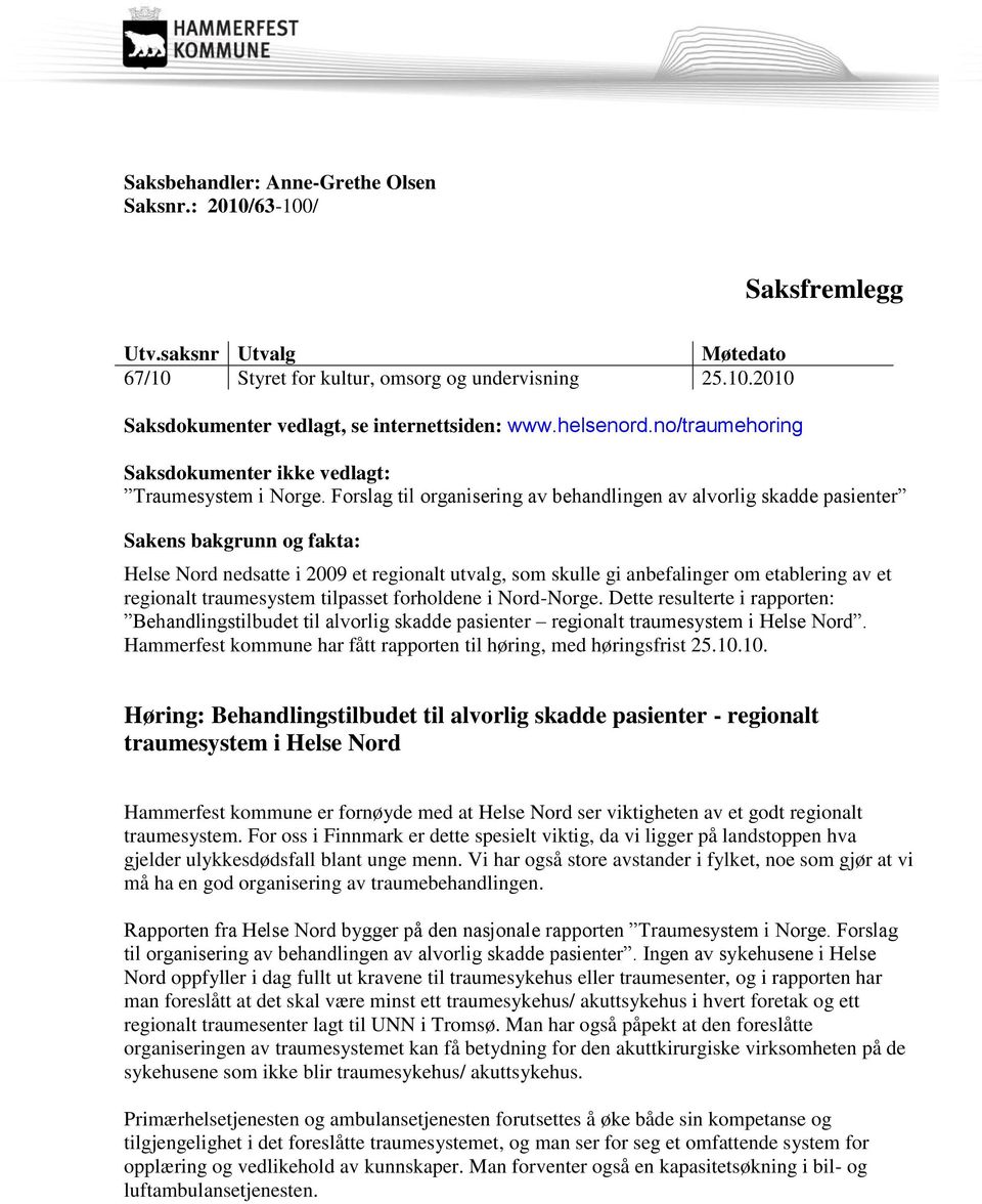 Forslag til organisering av behandlingen av alvorlig skadde pasienter Sakens bakgrunn og fakta: Helse Nord nedsatte i 2009 et regionalt utvalg, som skulle gi anbefalinger om etablering av et