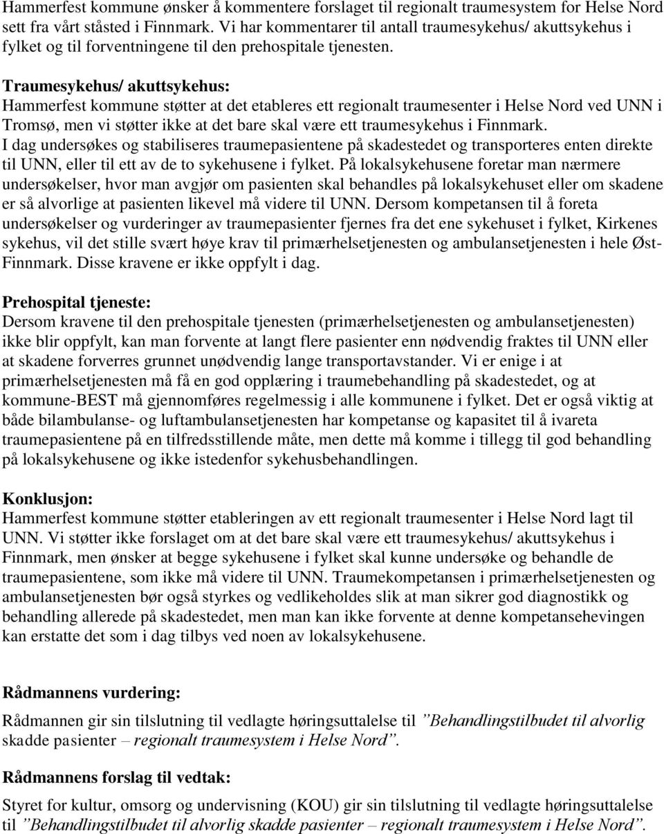 Traumesykehus/ akuttsykehus: Hammerfest kommune støtter at det etableres ett regionalt traumesenter i Helse Nord ved UNN i Tromsø, men vi støtter ikke at det bare skal være ett traumesykehus i