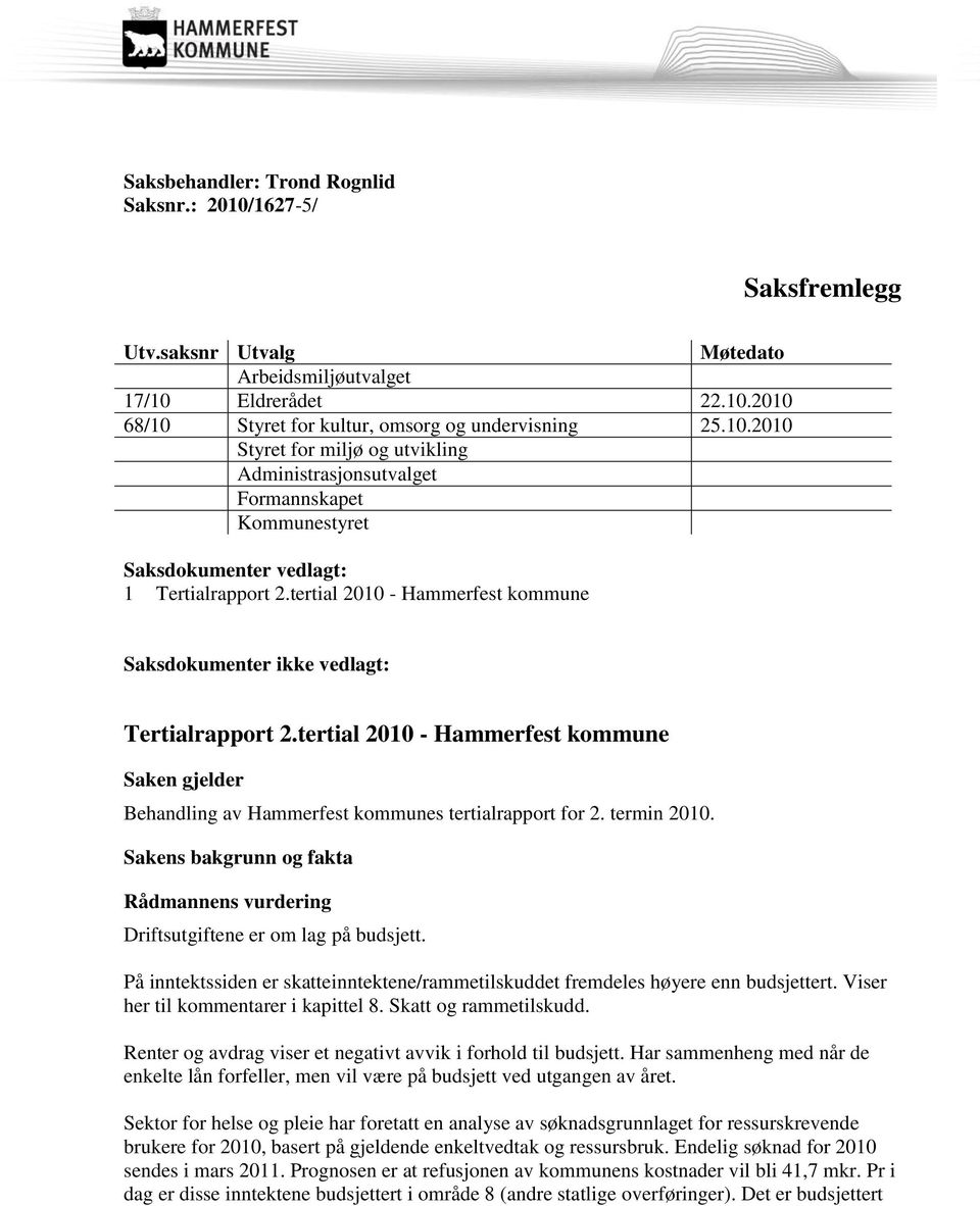 Sakens bakgrunn og fakta Rådmannens vurdering Driftsutgiftene er om lag på budsjett. På inntektssiden er skatteinntektene/rammetilskuddet fremdeles høyere enn budsjettert.