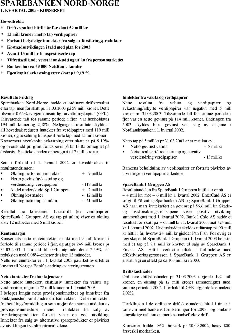 Kostnadsutviklingen i tråd med plan for 2003 * Avsatt 15 mill kr til uspesifiserte tap * Tilfredsstillende vekst i innskudd og utlån fra personmarkedet * Banken har ca 63 000 NettBank-kunder *