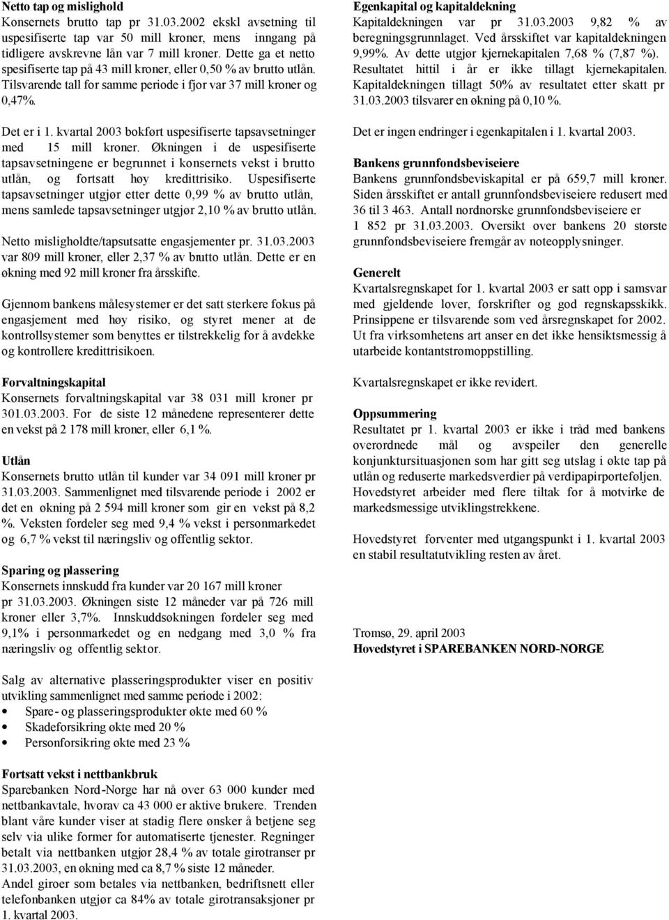 kvartal 2003 bokført uspesifiserte tapsavsetninger med 15 mill kroner. Økningen i de uspesifiserte tapsavsetningene er begrunnet i konsernets vekst i brutto utlån, og fortsatt høy kredittrisiko.