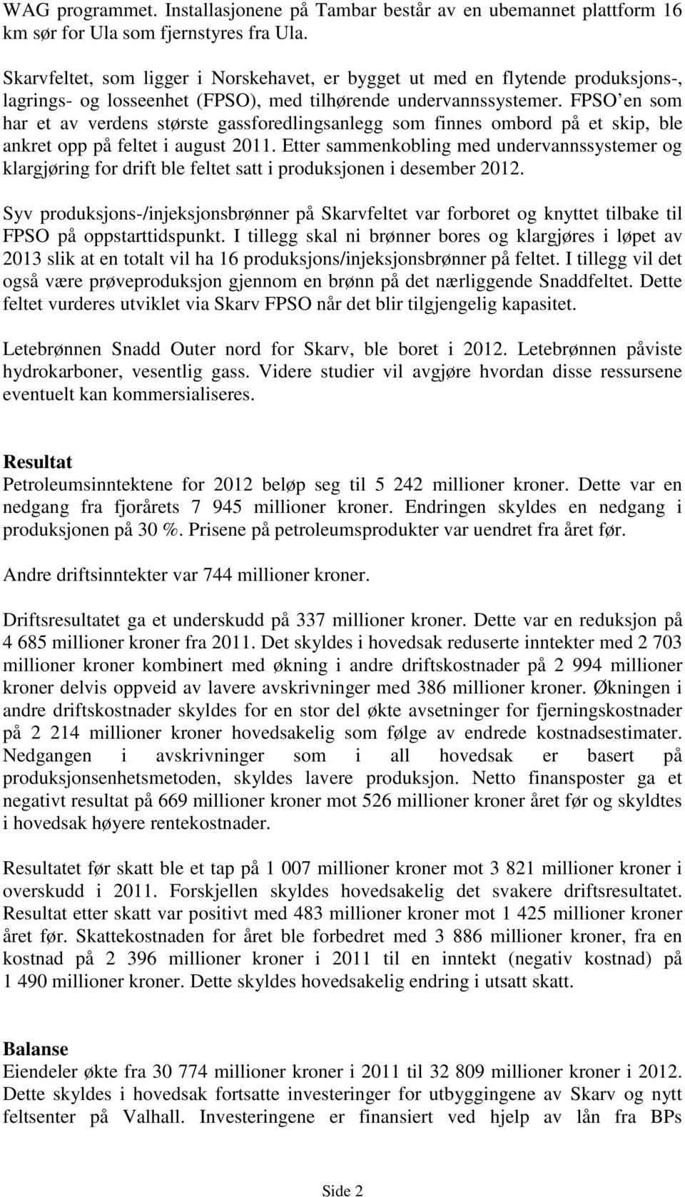 FPSO en som har et av verdens største gassforedlingsanlegg som finnes ombord på et skip, ble ankret opp på feltet i august 2011.