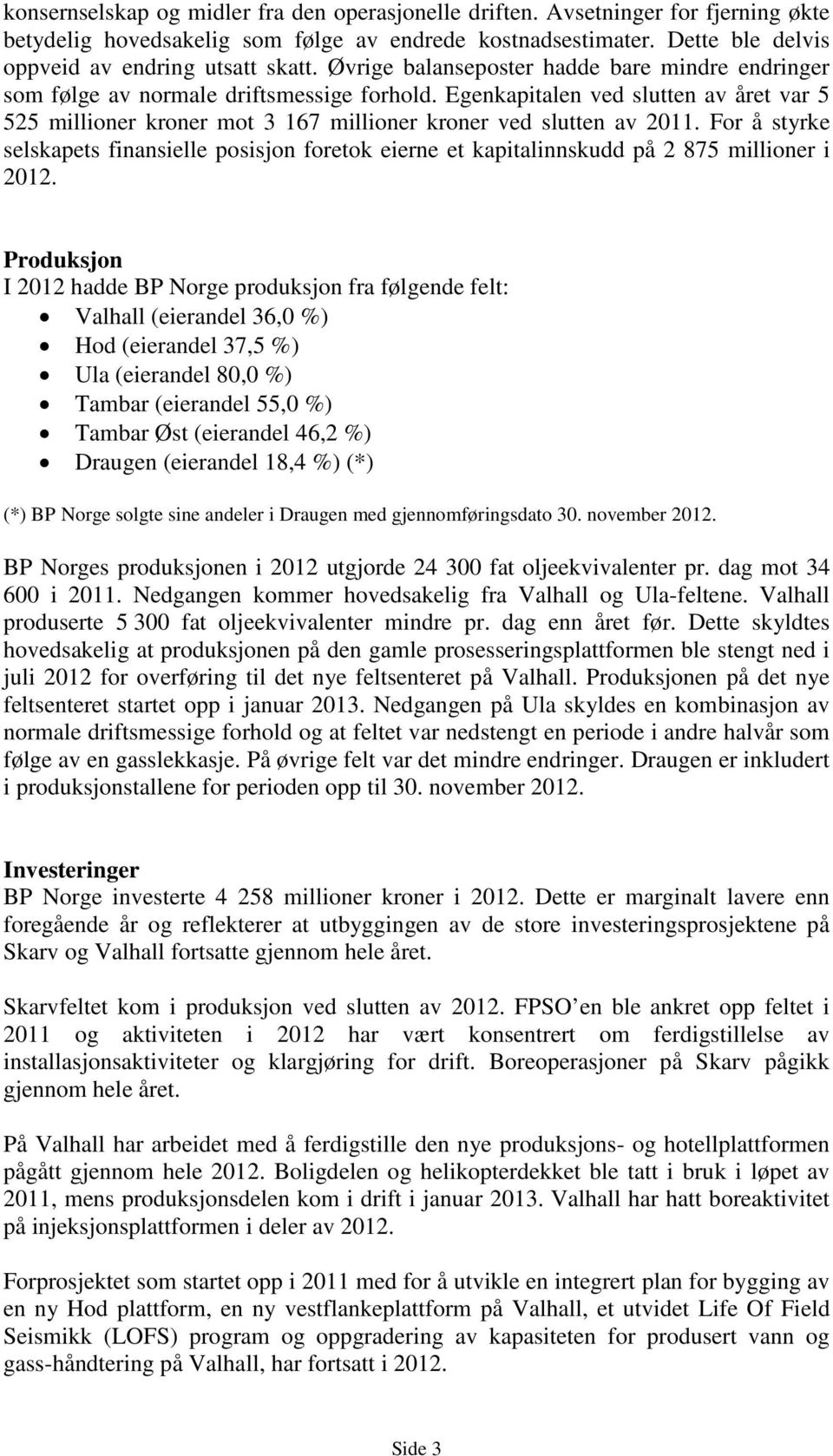 Egenkapitalen ved slutten av året var 5 525 millioner kroner mot 3 167 millioner kroner ved slutten av 2011.