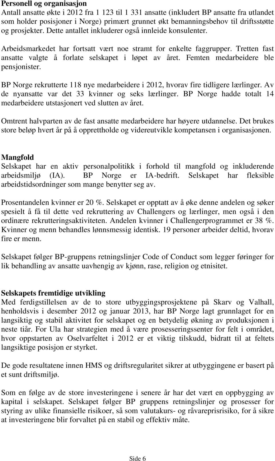 Tretten fast ansatte valgte å forlate selskapet i løpet av året. Femten medarbeidere ble pensjonister. BP Norge rekrutterte 118 nye medarbeidere i 2012, hvorav fire tidligere lærlinger.