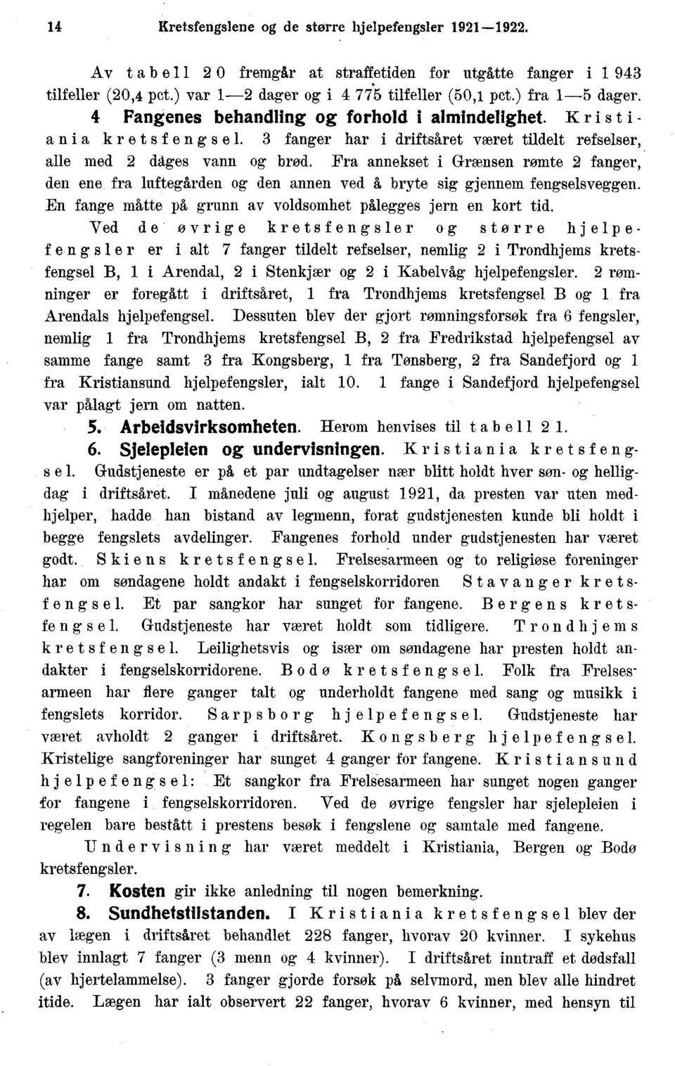 luftegården og den annen ved å bryte sig gjennem fengselsveggen En fange måtte på grunn av voldsomhet pålegges jern en kort tid Ved de øvrige kretsfengsler og større hjelpef engsler er i alt 7 fanger