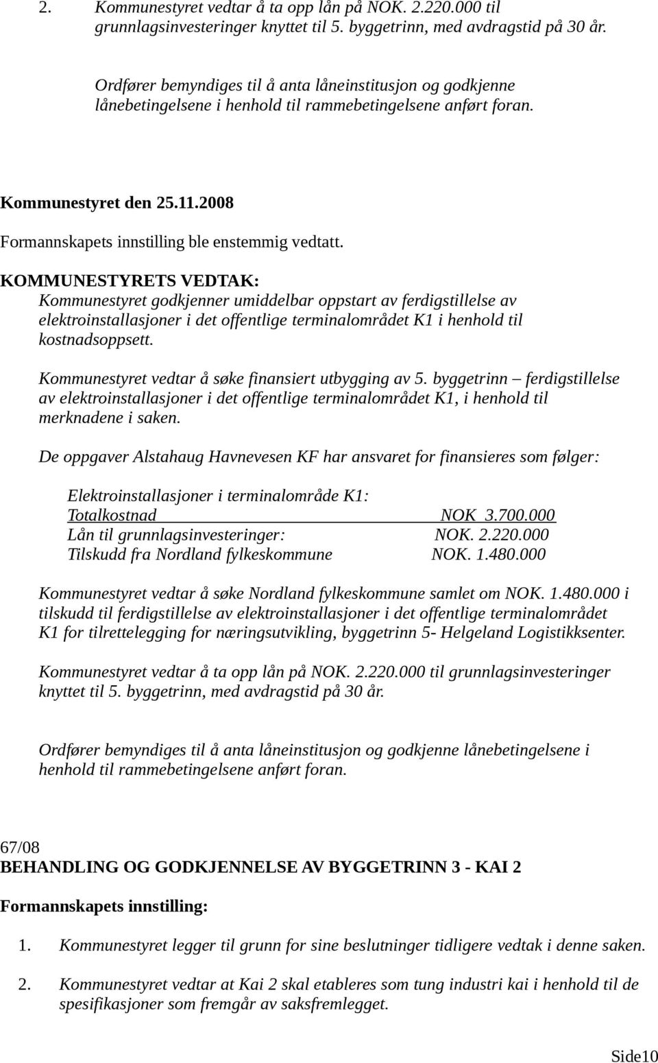 Kommunestyret godkjenner umiddelbar oppstart av ferdigstillelse av elektroinstallasjoner i det offentlige terminalområdet K1 i henhold til kostnadsoppsett.