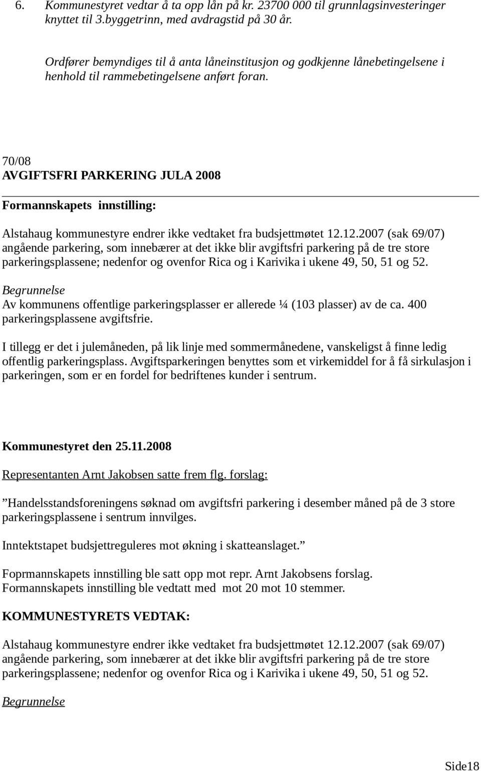 70/08 AVGIFTSFRI PARKERING JULA 2008 Formannskapets innstilling: Alstahaug kommunestyre endrer ikke vedtaket fra budsjettmøtet 12.