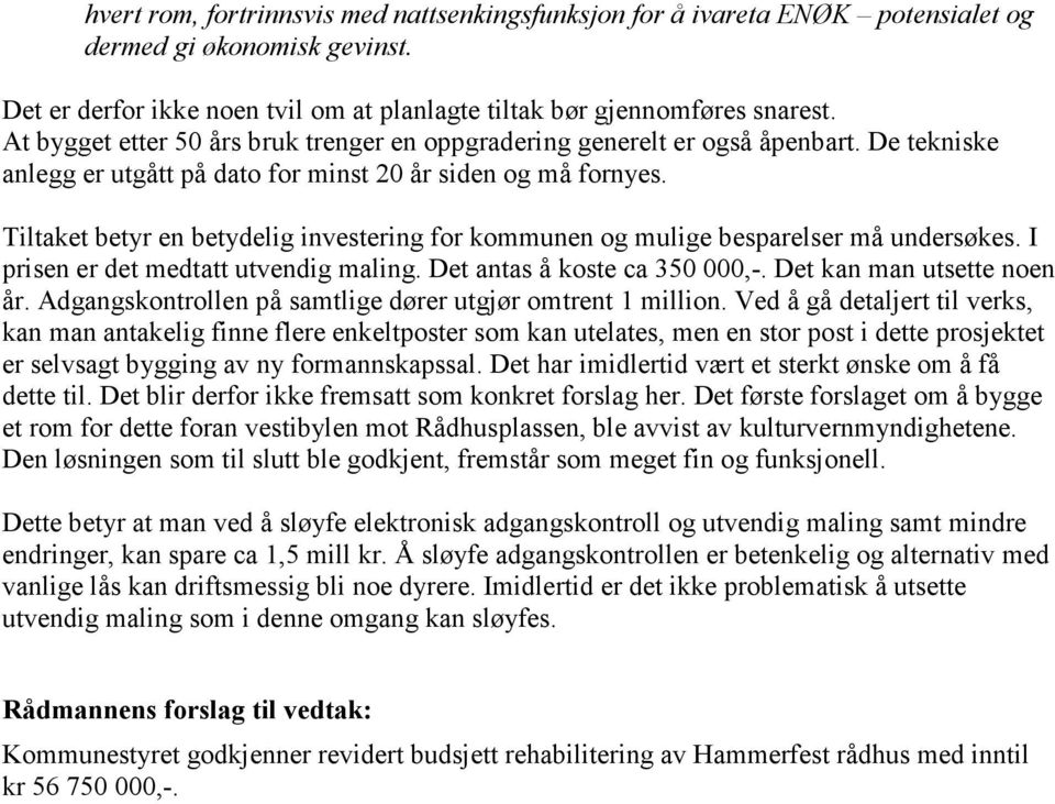 Tiltaket betyr en betydelig investering for kommunen og mulige besparelser må undersøkes. I prisen er det medtatt utvendig maling. Det antas å koste ca 350 000,-. Det kan man utsette noen år.