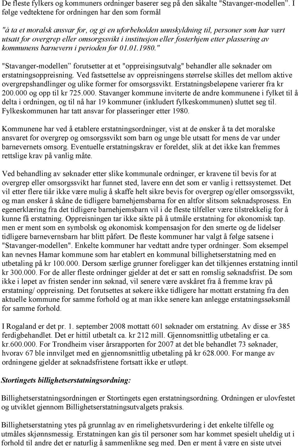 eller fosterhjem etter plassering av kommunens barnevern i perioden før 01.01.1980." "Stavanger-modellen forutsetter at et "oppreisingsutvalg" behandler alle søknader om erstatningsoppreisning.