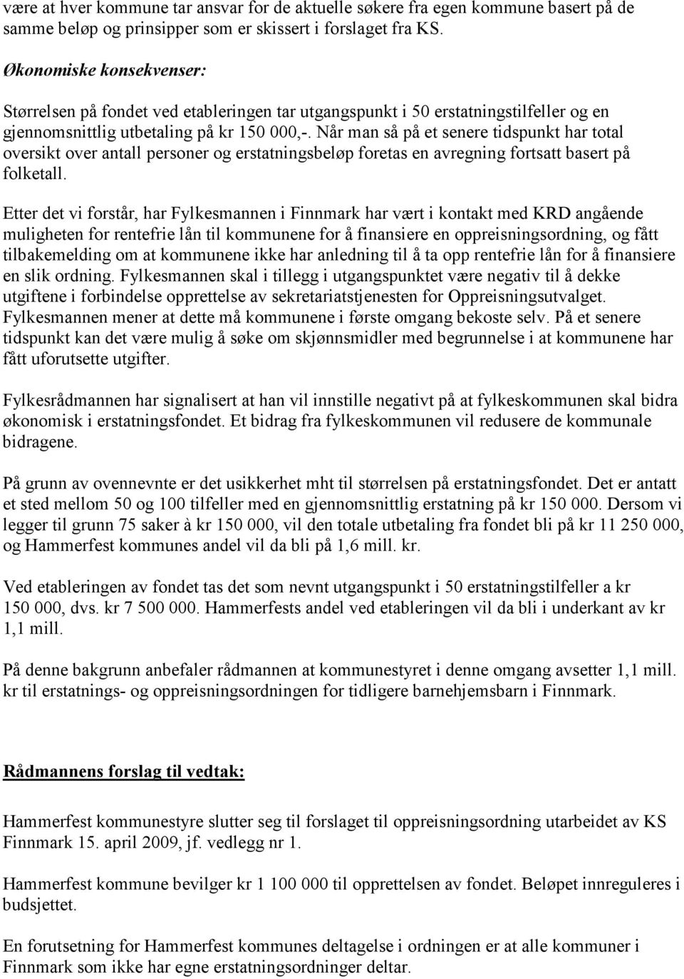 Når man så på et senere tidspunkt har total oversikt over antall personer og erstatningsbeløp foretas en avregning fortsatt basert på folketall.