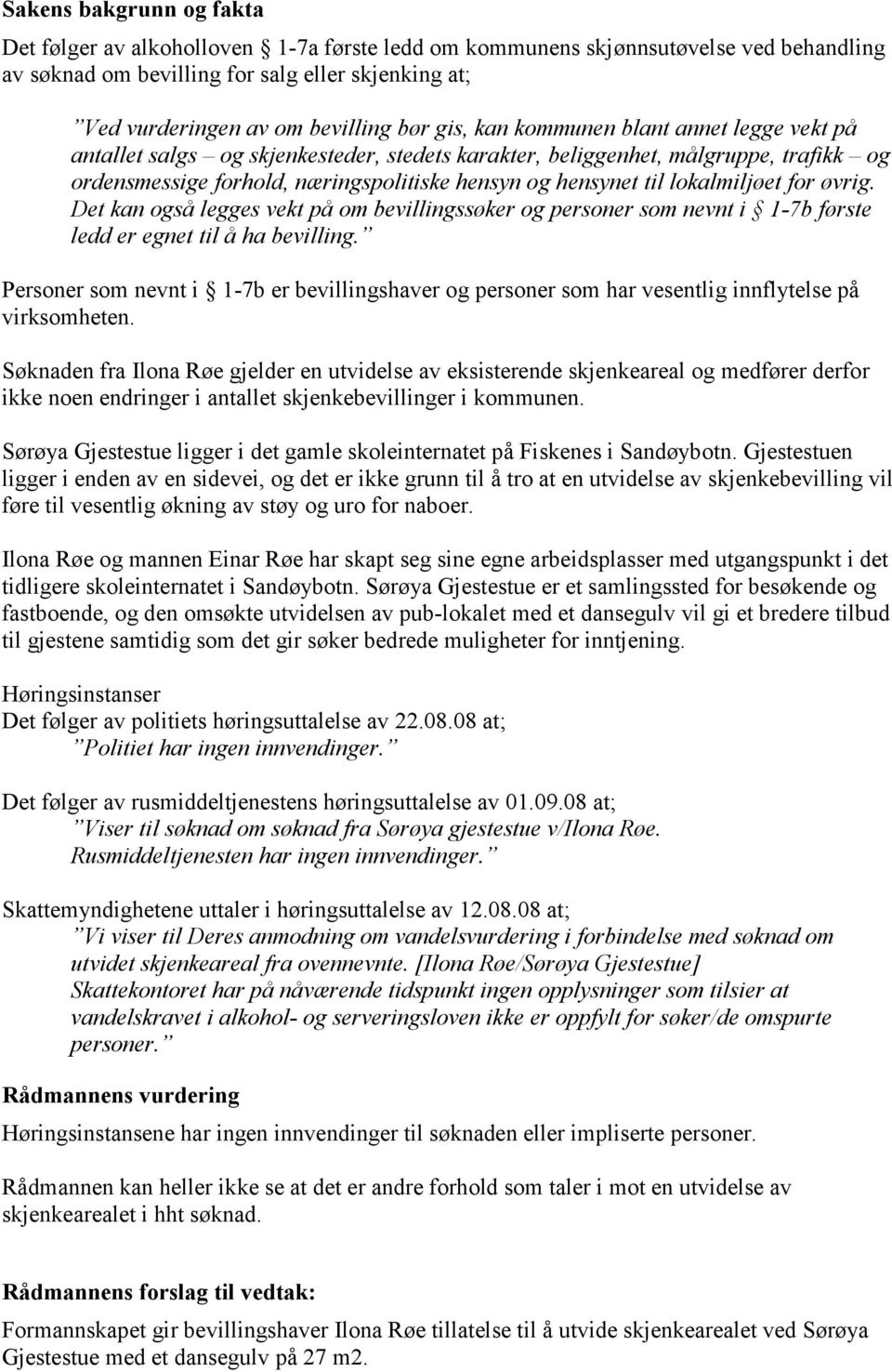 lokalmiljøet for øvrig. Det kan også legges vekt på om bevillingssøker og personer som nevnt i 1-7b første ledd er egnet til å ha bevilling.